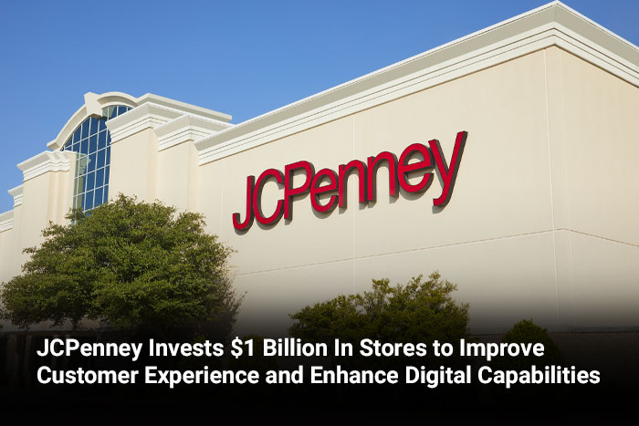 JCPenney Invests $1 Billion In Stores to Improve Customer Experience and Enhance Digital Capabilities 