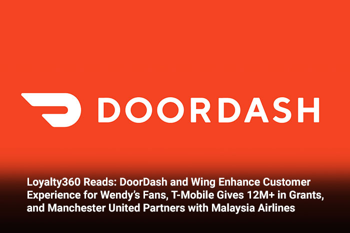 Loyalty360 Reads: DoorDash and Wing Enhance Customer Experience for Wendy’s Fans, T-Mobile Gives 12M+ in Grants, and Manchester United Partners with Malaysia Airlines 