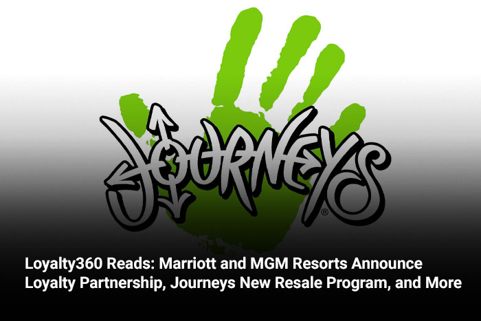 Loyalty360 Reads: Marriott and MGM Resorts Announce Loyalty Partnership, Journeys New Resale Program, and More 