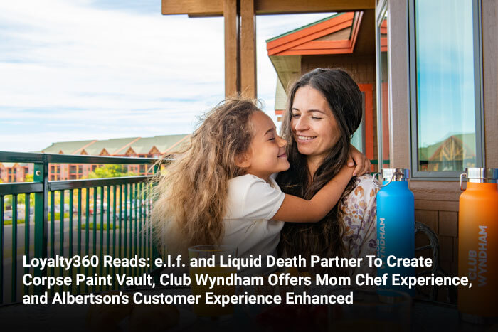 Loyalty360 Reads: e.l.f. and Liquid Death Partner To Create Corpse Paint Vault, Club Wyndham Offers Mom Chef Experience, and Albertson’s Customer Experience Enhanced 