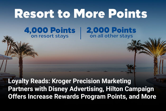 Loyalty Reads: Kroger Precision Marketing Partners with Disney Advertising, Hilton Campaign Offers Increase Rewards Program Points, and More 