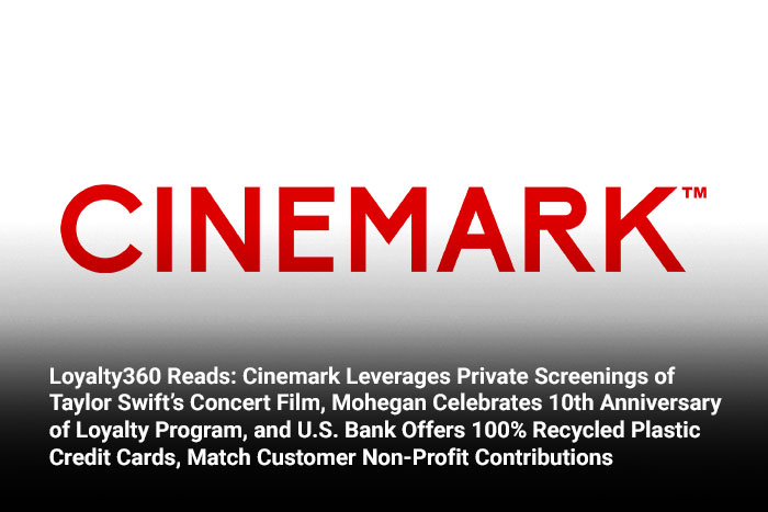 Loyalty360 Reads: Cinemark Leverages Private Screenings of Taylor Swift’s Concert Film, Mohegan Celebrates 10th Anniversary of Loyalty Program, and U.S. Bank Offers 100% Recycled Plastic Credit Cards