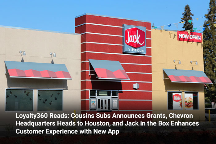 Loyalty360 Reads: Cousins Subs Announces Grants, Chevron Headquarters Heads to Houston, and Jack in the Box Enhances Customer Experience with New App 