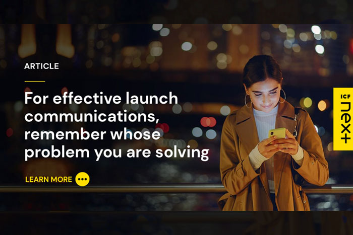 For Effective Launch Communications, Remember Whose Problem You Are Solving