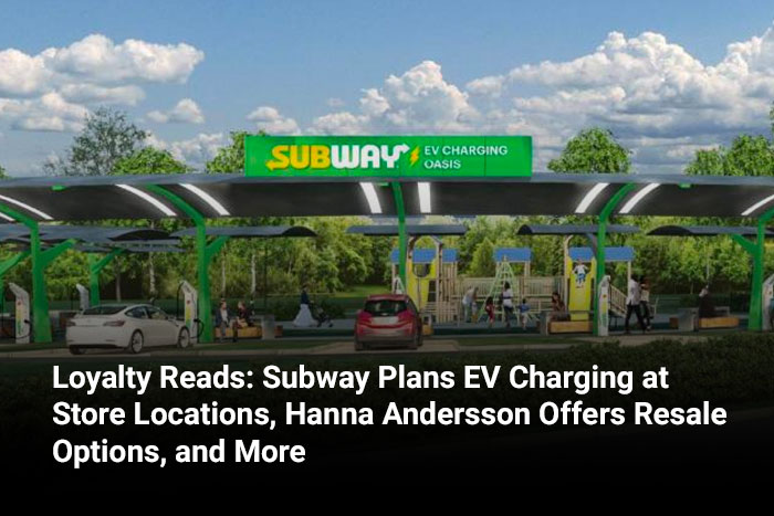 Loyalty Reads: Subway Plans EV Charging at Store Locations, Hanna Andersson Offers Resale Options, and More  
