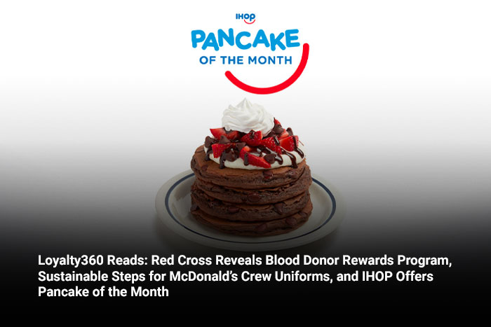 Loyalty360 Reads: Red Cross Reveals Blood Donor Rewards Program, Sustainable Steps for McDonald’s Crew Uniforms, and IHOP Offers Pancake of the Month 