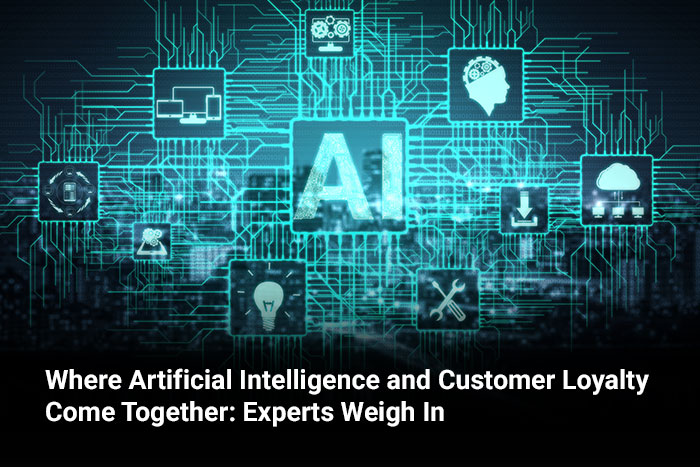 Where Artificial Intelligence and Customer Loyalty Come Together: Experts Weigh In  