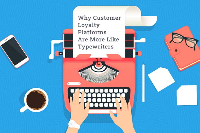 Why Customer Loyalty Platforms Are More Like Typewriters