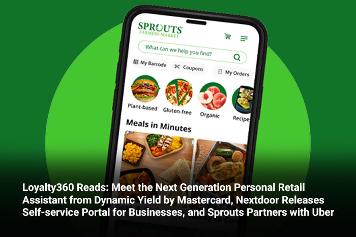Loyalty360 Reads: Meet the Next Generation Personal Retail Assistant from Dynamic Yield by Mastercard, Nextdoor Releases Self-service Portal for Businesses, and Sprouts Partners with Uber 