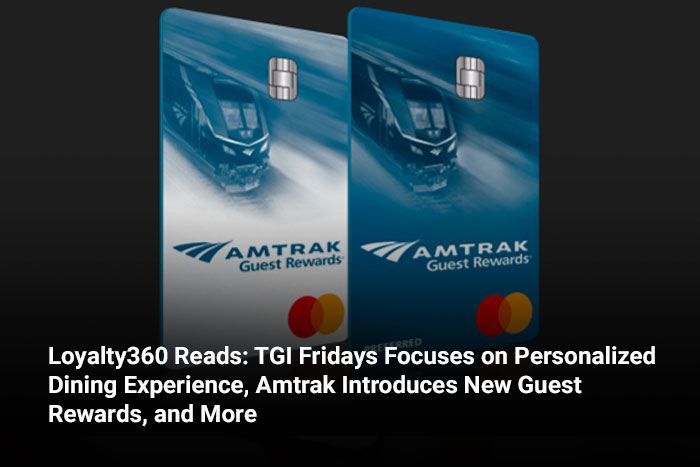 Loyalty360 Reads: TGI Fridays Focuses on Personalized Dining Experience, Amtrak Introduces New Guest Rewards, and More 