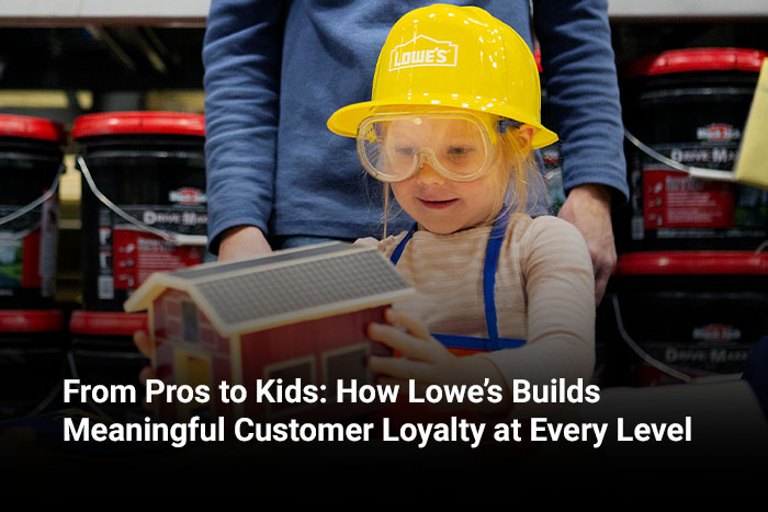 From Pros to Kids: How Lowe’s Builds Meaningful Customer Loyalty at Every Level