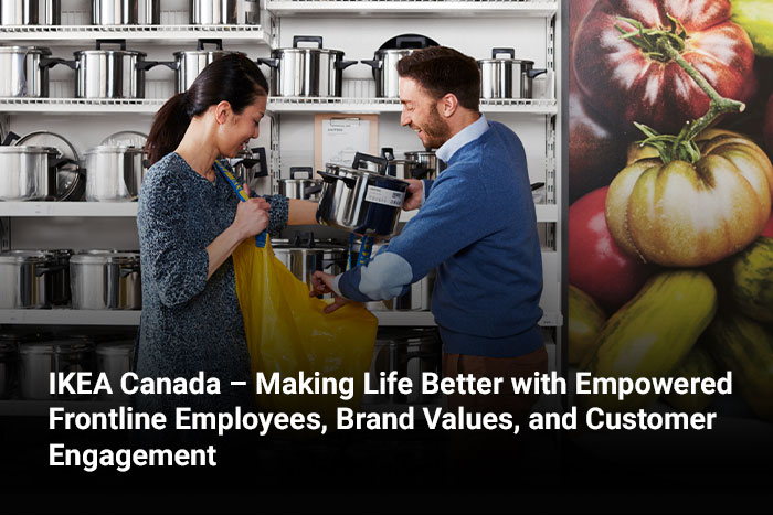 IKEA Canada – Making Life Better with Empowered Frontline Employees, Brand Values, and Customer Engagement 