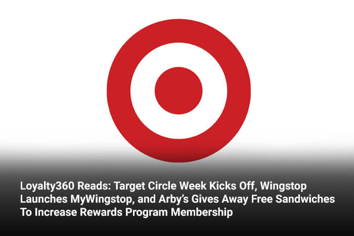 Loyalty360 Reads: Target Circle Week Kicks Off, Wingstop Launches MyWingstop, and Arby’s Gives Away Free Sandwiches To Increase Rewards Program Membership 