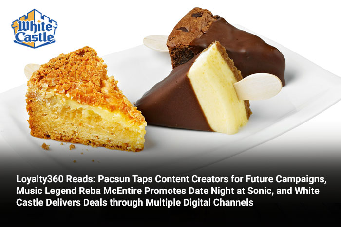 Loyalty360 Reads: Pacsun Taps Content Creators for Future Campaigns, Music Legend Reba McEntire Promotes Date Night at Sonic, and White Castle Delivers Deals through Multiple Digital Channels