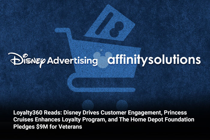 Loyalty360 Reads: Disney Drives Customer Engagement, Princess Cruises Enhances Loyalty Program, and The Home Depot Foundation Pledges $9M for Veterans 
