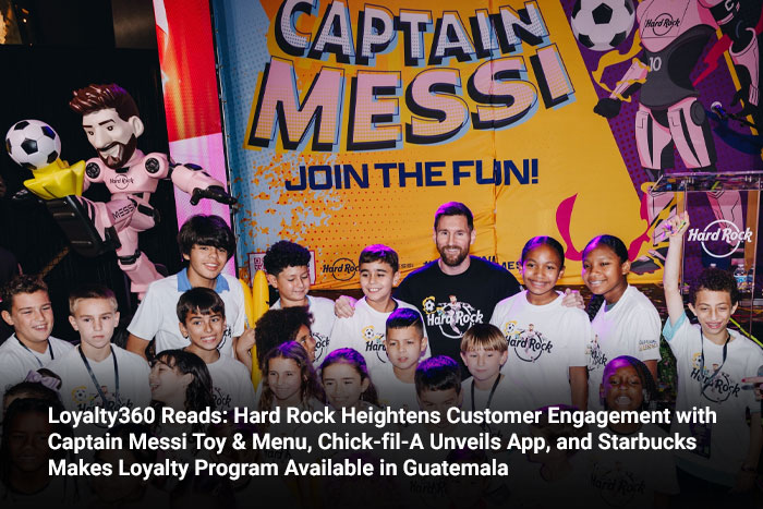 Loyalty360 Reads: Hard Rock Heightens Customer Engagement with Captain Messi Toy & Menu, Chick-fil-A Unveils App, and Starbucks Makes Loyalty Program Available in Guatemala 