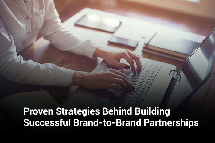 Proven Strategies Behind Building Successful Brand-to-Brand Partnerships