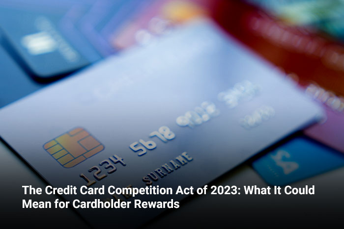 The Credit Card Competition Act of 2023: What It Could Mean for Cardholder Rewards  