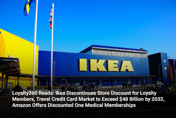 Loyalty360 Reads: Ikea Discontinues Store Discount for Loyalty Members, Travel Credit Card Market to Exceed $48 Billion by 2032, Amazon Offers Discounted One Medical Memberships  