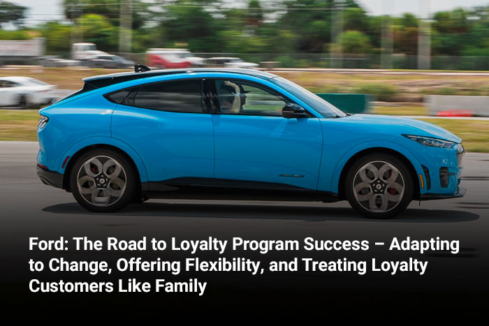 Ford: The Road to Loyalty Program Success – Adapting to Change, Offering Flexibility, and Treating Loyalty Customers Like Family 