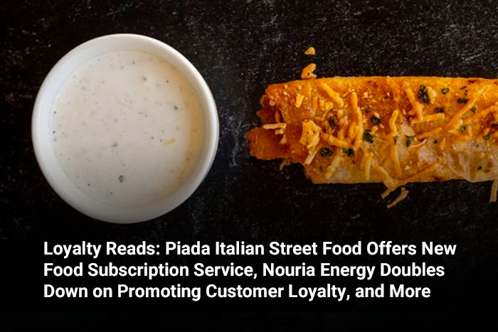 Loyalty Reads: Piada Italian Street Food Offers New Food Subscription Service, Nouria Energy Doubles Down on Promoting Customer Loyalty in their New Mobile App, Pottery Barn will Teach You How to Deco