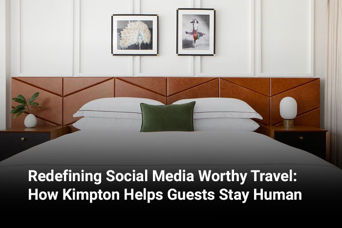 Redefining Social Media Worthy Travel: How Kimpton Helps Guests Stay Human