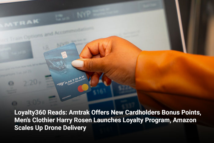 Loyalty360 Reads: Amtrak Offers New Cardholders Bonus Points, Men’s Clothier Harry Rosen Launches Loyalty Program, Amazon Scales Up Drone Delivery 