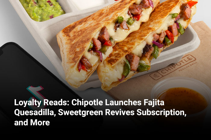 Loyalty Reads: Chipotle Launches Fajita Quesadilla, Sweetgreen Revives Subscription, and More  