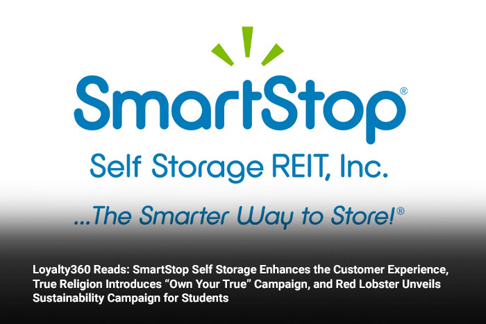 Loyalty360 Reads: SmartStop Self Storage Enhances the Customer Experience, True Religion Introduces “Own Your True” Campaign, and Red Lobster Unveils Sustainability Campaign for Students