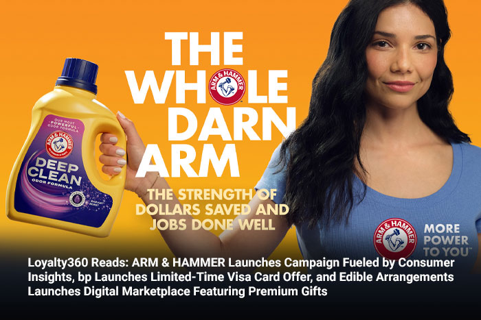 Loyalty360 Reads: ARM & HAMMER Launches Campaign Fueled by Consumer Insights, bp Launches Limited-Time Visa Card Offer, and Edible Arrangements Launches Digital Marketplace Featuring Premium Gifts 