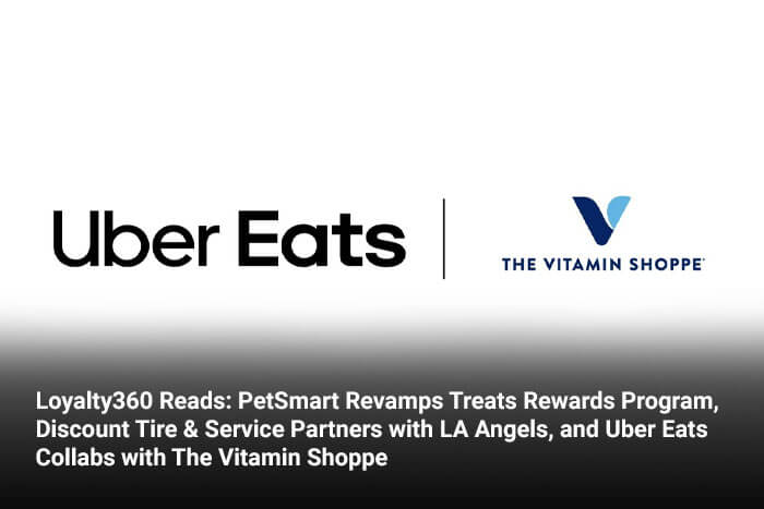 Loyalty360 Reads: PetSmart Revamps Treats Rewards Program, Discount Tire & Service Partners with LA Angels, and Uber Eats Collabs with The Vitamin Shoppe 