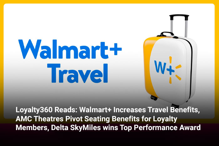 Loyalty360 Reads: Walmart+ Increases Travel Benefits, AMC Theatres Pivot Seating Benefits for Loyalty Members, Delta SkyMiles wins Top Performance Award 