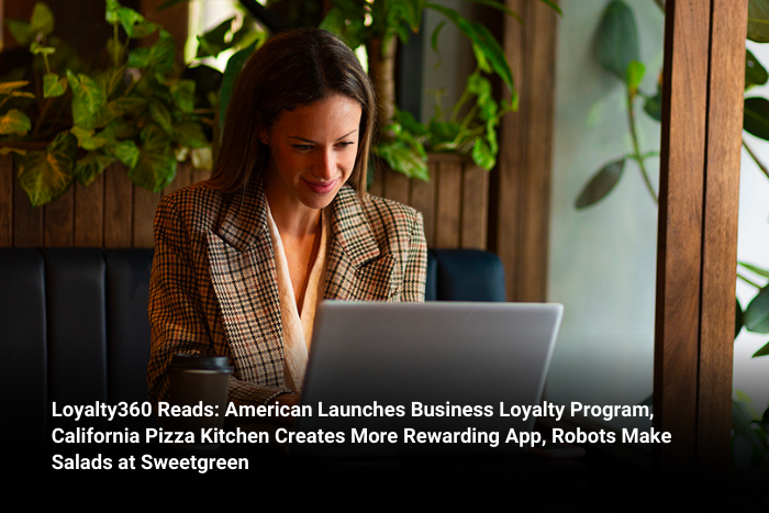 Loyalty360 Reads: American Launches Business Loyalty Program, California Pizza Kitchen Creates More Rewarding App, Robots Make Salads at Sweetgreen  