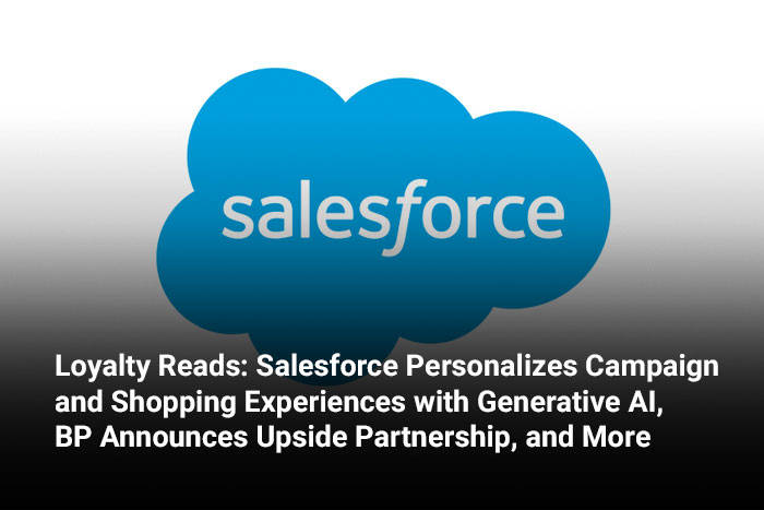 Loyalty Reads: Salesforce Personalizes Campaign and Shopping Experiences with Generative AI, BP Announces Upside Partnership, and More 