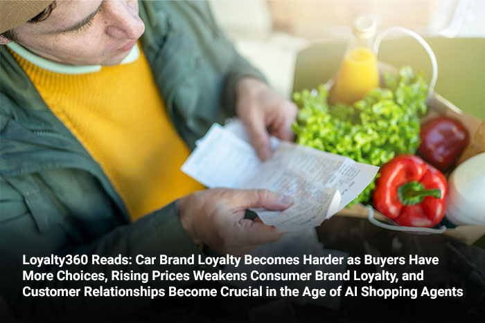 Loyalty360 Reads: Car Brand Loyalty Becomes Harder as Buyers Have More Choices, Rising Prices Weakens Consumer Brand Loyalty, and Customer Relationships Become Crucial in the Age of AI Shopping Agents 
