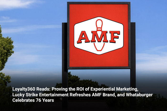 Loyalty360 Reads: Proving the ROI of Experiential Marketing, Lucky Strike Entertainment Refreshes AMF Brand, and Whataburger Celebrates 76 Years  
