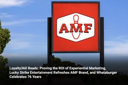 Loyalty360 Reads: Proving the ROI of Experiential Marketing, Lucky Strike Entertainment Refreshes AM