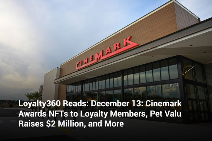 Loyalty360 Reads: December 13: Cinemark Awards NFTs to Loyalty Members, Pet Valu Raises $2 Million, and More