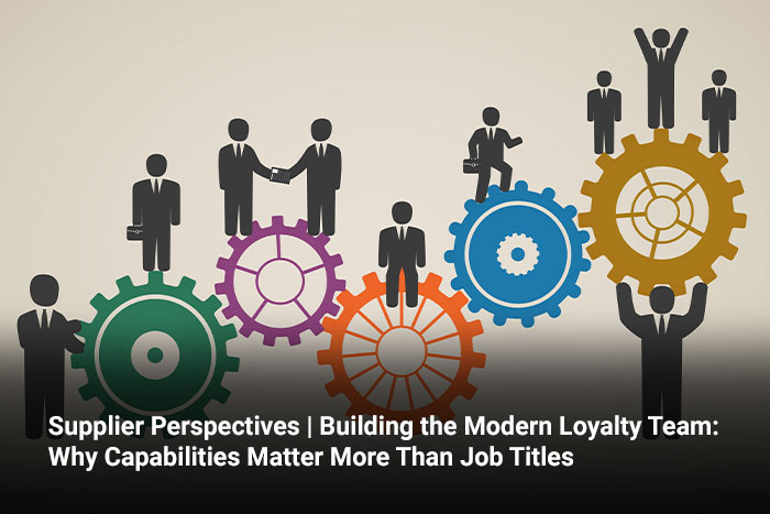 Supplier Perspectives | Building the Modern Loyalty Team: Why Capabilities Matter More Than Job Titles 