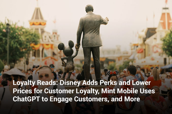 Loyalty Reads: Disney Adds Perks and Lower Prices for Customer Loyalty, Mint Mobile Uses ChatGPT to Engage Customers, and More