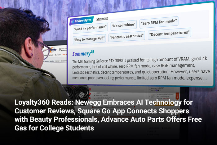 Loyalty360 Reads: Newegg Embraces AI Technology for Customer Reviews, Square Go App Connects Shoppers with Beauty Professionals, Advance Auto Parts Offers Free Gas for College Students 