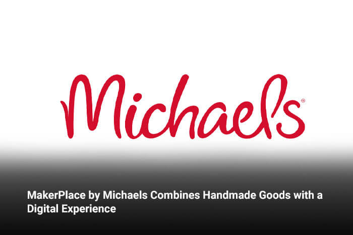 MakerPlace by Michaels Combines Handmade Goods with a Digital Experience  
