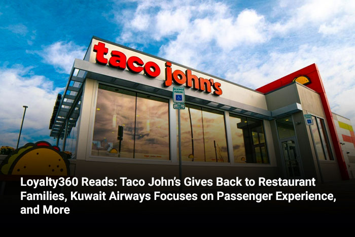 Loyalty360 Reads: Taco John’s Gives Back to Restaurant Families, Kuwait Airways Focuses on Passenger Experience, and More  
