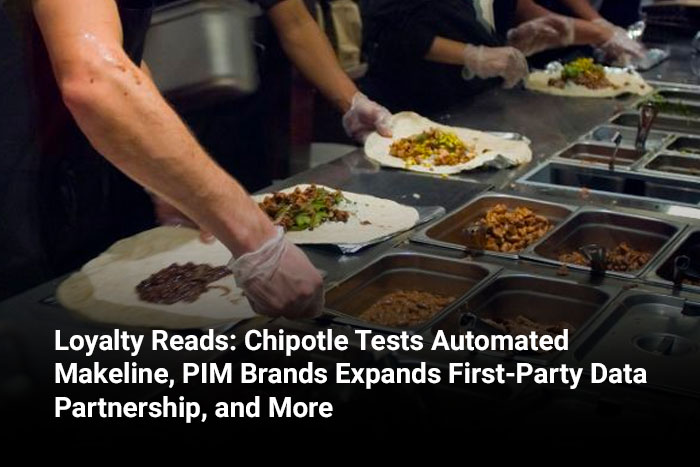 Loyalty Reads: Chipotle Tests Automated Makeline, PIM Brands Expands First-Party Data Partnership, and More 