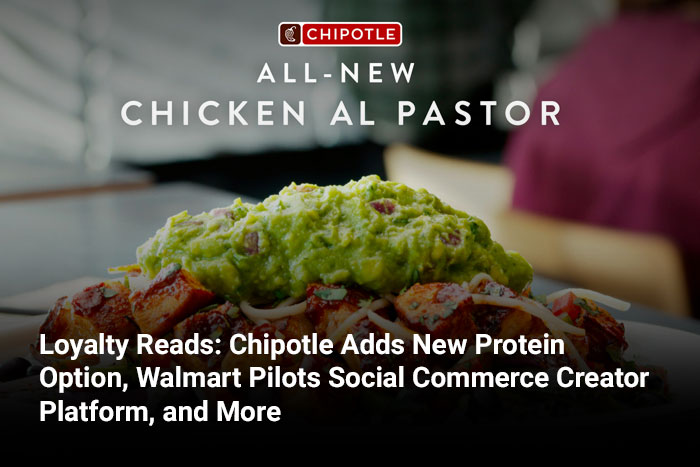 Loyalty Reads: Chipotle Adds New Protein Option, Walmart Pilots Social Commerce Creator Platform, and More