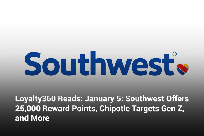 Loyalty360 Reads: January 5: Southwest Offers 25,000 Reward Points, Chipotle Targets Gen Z, and More