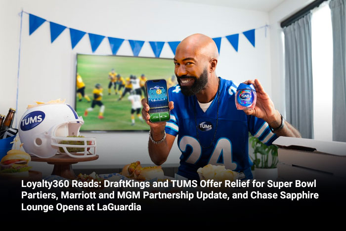 Loyalty360 Reads: DraftKings and TUMS Offer Relief for Super Bowl Partiers, Marriott and MGM Partnership Update, and Chase Sapphire Lounge Opens at LaGuardia 