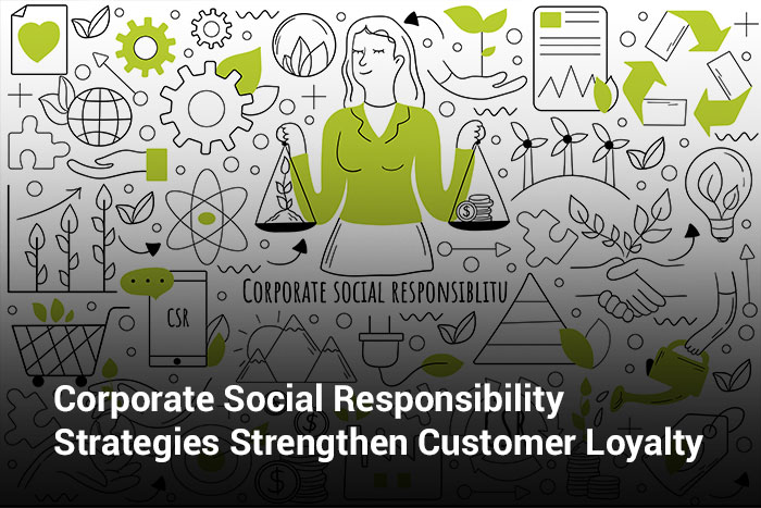 Corporate Social Responsibility Strategies Strengthen Customer Loyalty 