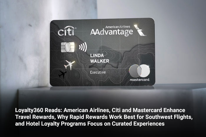 Loyalty360 Reads: American Airlines, Citi and Mastercard Enhance Travel Rewards, Why Rapid Rewards Work Best for Southwest Flights, and Hotel Loyalty Programs Focus on Curated Experiences 