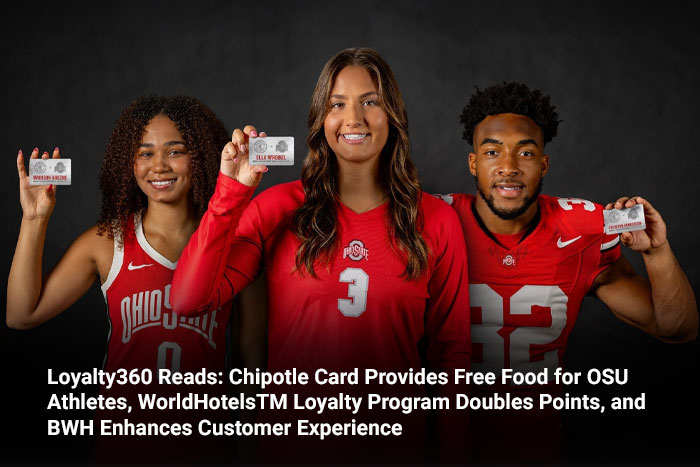 Loyalty360 Reads: Chipotle Card Provides Free Food for OSU Athletes, WorldHotelsTM Loyalty Program Doubles Points, and BWH Enhances Customer Experience